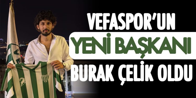 Vefaspor’un yeni başkanı Burak Çelik oldu