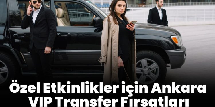 Özel Etkinlikler için Ankara VIP Transfer Fırsatları